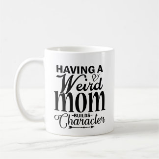 Mother's Day Having Weird Mom Builds Character Coffee Mug