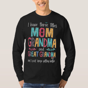 Mother's Day I Have Three Titles Mom Grandma Great T-Shirt