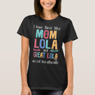 Mother's Day I Have Three Titles Mom Lola And Grea T-Shirt