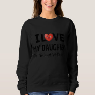 Mother's Day I Love My Daughter She Bought Me This Sweatshirt