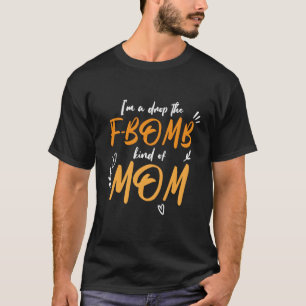 Mother'S Day I'M A Drop F-Bomb Kind Of Mom T-Shirt