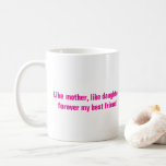 Mother's Day Mom Daughter Gift Hot Pink Quote Coffee Mug<br><div class="desc">Designed with lovely mother daughter quote (custom text) in solid pink white background for a simple and pretty coffee mug! Makes a great gift or party favour for mother's day,  mom - daughter birthday or anytime you want to celebrate your relationship with your mom or daughter!</div>