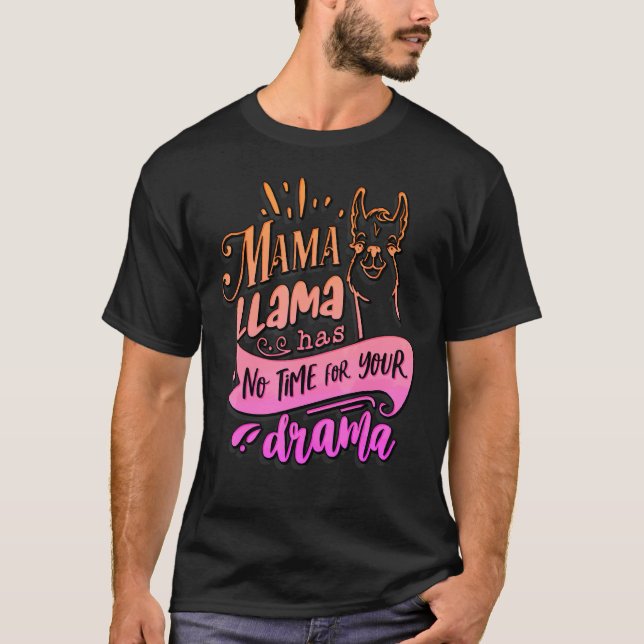 Mother's Day Quote. Mama Llama Has No Time Your Dr T-Shirt (Front)