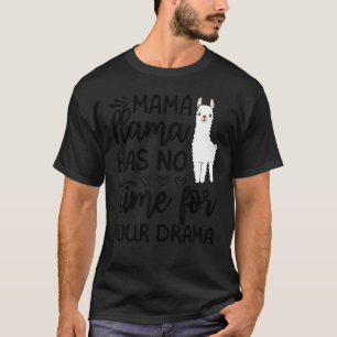 Mother's Day Quote Mama Llama Has No Time Your Dra T-Shirt
