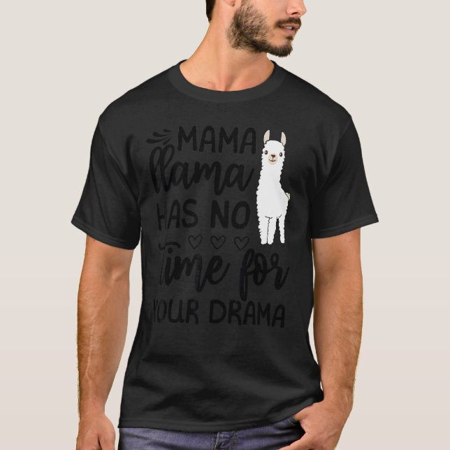 Mother's Day Quote Mama Llama Has No Time Your Dra T-Shirt (Front)