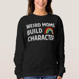 Mother's Day Weird Moms Build Character Sweatshirt