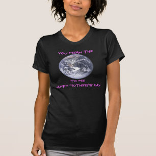 Mother's Day - You mean the world to me T-Shirt