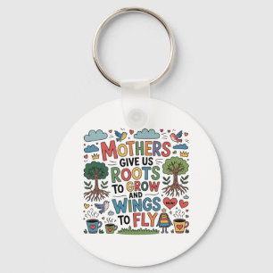 Mothers Give Us Roots To Grow And Wings To Fly Keychain