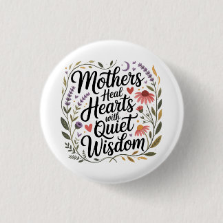 Mothers Heal Hearts With Quiet Wisdom 1 Inch Round Button