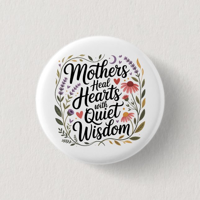 Mothers Heal Hearts With Quiet Wisdom 1 Inch Round Button (Front)