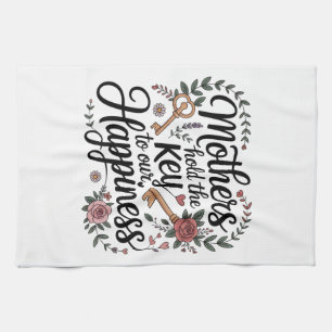 Mothers Hold The Key To Our Happiness Kitchen Towel