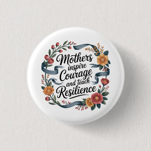 Mothers Inspire Courage And Teach Resilience 1 Inch Round Button
