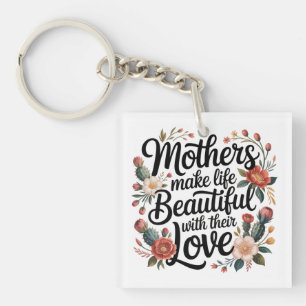 Mothers Make Life Beautiful With Their Love Keychain