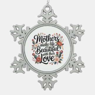 Mothers Make Life Beautiful With Their Love Snowflake Pewter Christmas Ornament