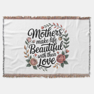 Mothers Make Life Beautiful With Their Love Throw Blanket