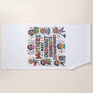 Mothers Make Ordinary Moments Extraordinary Beach Towel