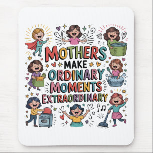 Mothers Make Ordinary Moments Extraordinary Mouse Pad