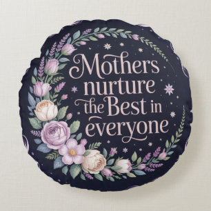 Mothers Nurture The Best In Everyone Round Pillow