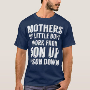 Mothers Of Little Boys Work From Son Up Mommy Mom  T-Shirt