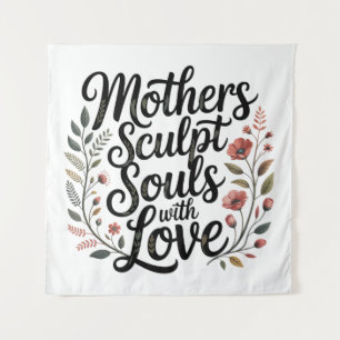 Mothers Sculpt Souls With Love Tapestry