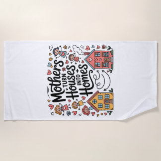 Mothers Turn Houses Into Homes Beach Towel
