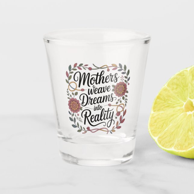 Mothers Weave Dreams Into Reality Shot Glass (Front)
