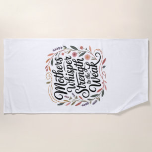 Mothers Whisper Strength To The Weak Beach Towel