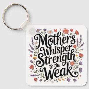 Mothers Whisper Strength To The Weak Keychain