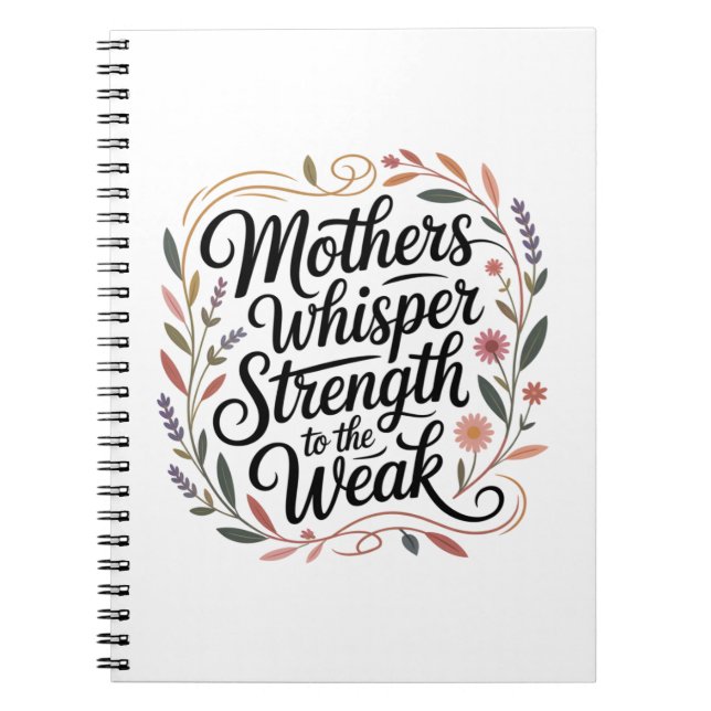 Mothers Whisper Strength To The Weak Notebook (Front)