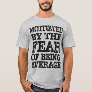 Motivated By The Fear Of Being Average T-Shirt