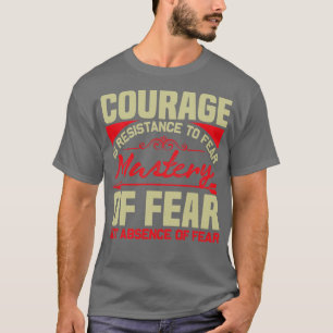 Motivation Courage Is Resistance To Fear T-Shirt