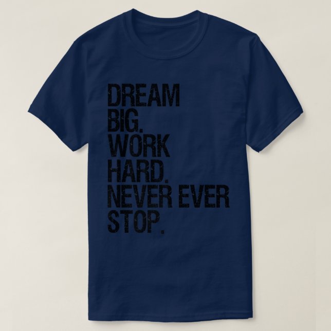 Motivation Dream Big Work Hard Never Ever Stop Mot T-Shirt (Design Front)