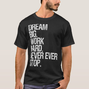 Motivation Dream Big Work Hard Never Ever Stop Mot T-Shirt