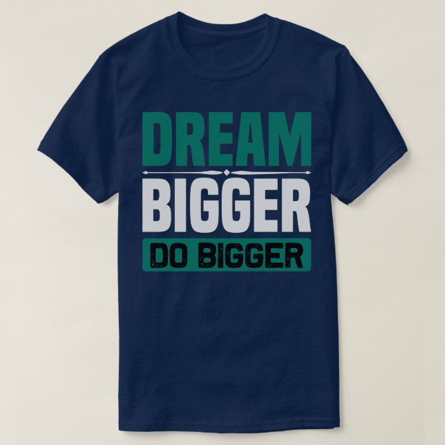 Motivation Dream Bigger Do Bigger T-Shirt (Design Front)