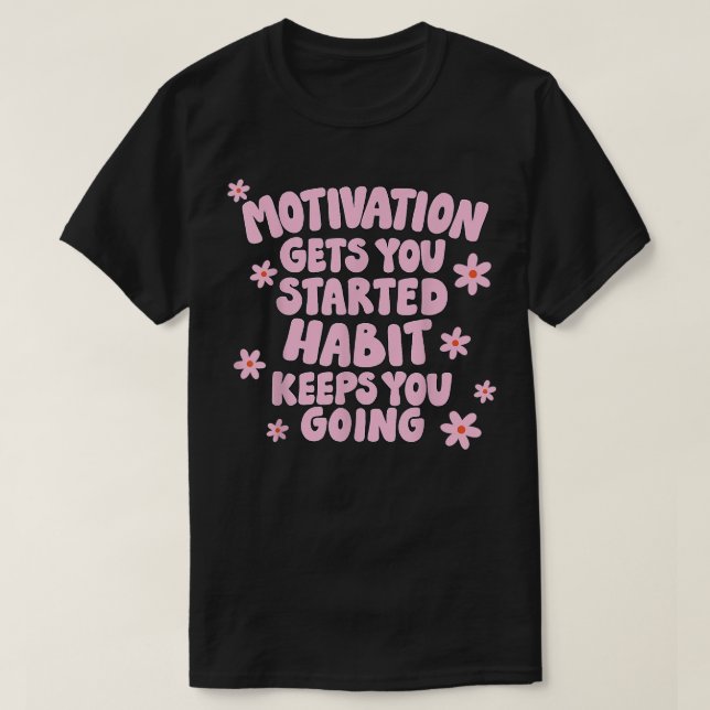 Motivation Gets you Started Habit Keeps you Going  T-Shirt (Design Front)