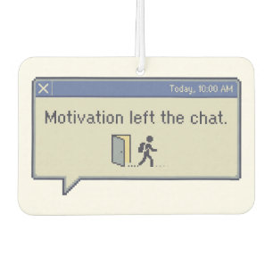 Motivation left the chat -not feeling motivated- air freshener