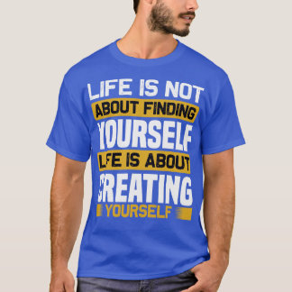 Motivation Life Is About Creating T-Shirt