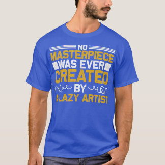 Motivation No Masterpiece Was Created T-Shirt