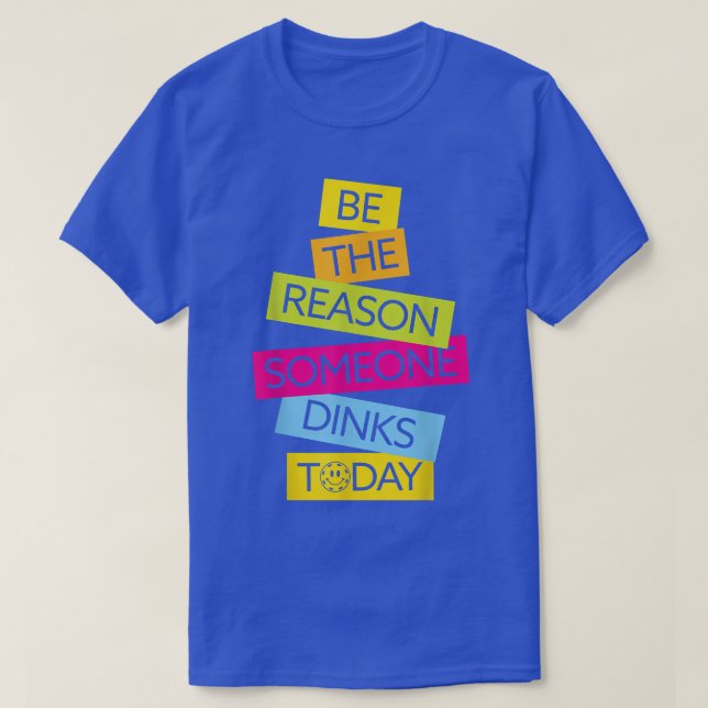 Motivation Pickleball Be The Reason Someone Dinks  T-Shirt (Design Front)