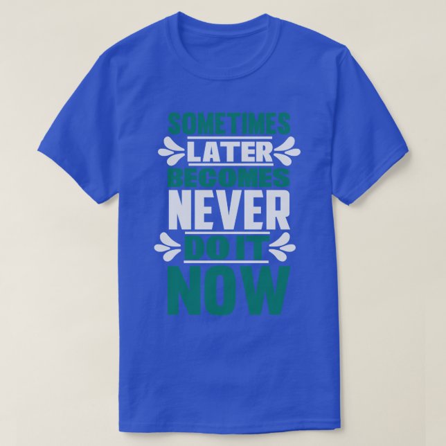 Motivation Sometimes Later Becomes Never T-Shirt (Design Front)