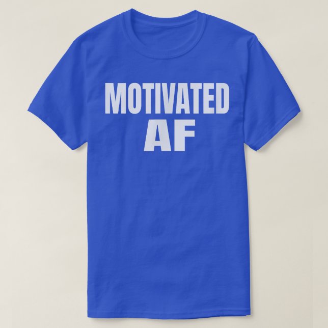 Motivation to be Motivated AF  T-Shirt (Design Front)