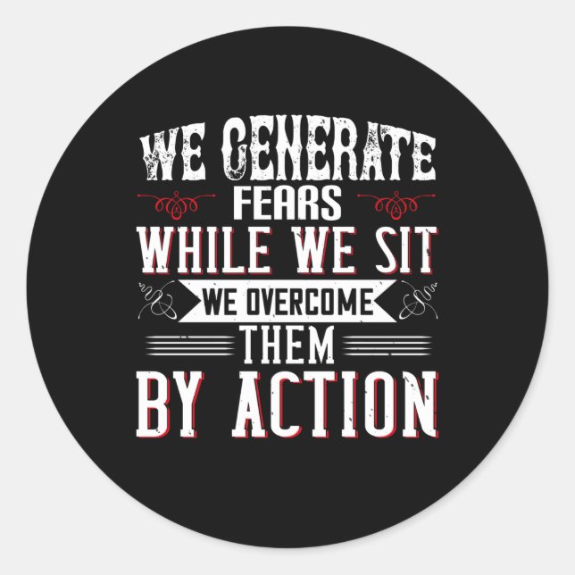 Motivation -We Generate Fears By Sitting Classic Round Sticker (Front)