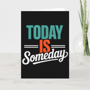 Motivational Funny Saying Today Is Someday Card