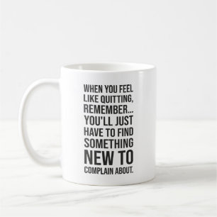 Motivational Humour - When You Feel Like Quitting Coffee Mug