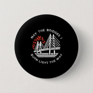 Motivational - May The Bridges I Burn Light My Way 2 Inch Round Button