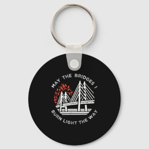 Motivational - May The Bridges I Burn Light My Way Keychain