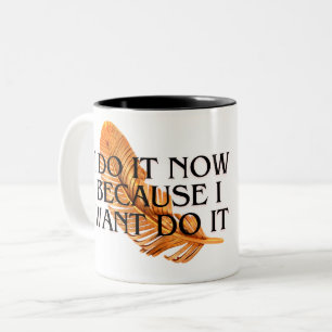 Motivational Mug I Do It Now Because I WANT to do