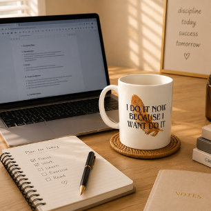 Motivational Mug I Do It Now Because I WANT to do