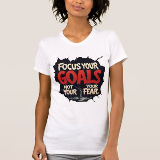 Motivational Poster – Focus on Goals Not Fear T-Shirt