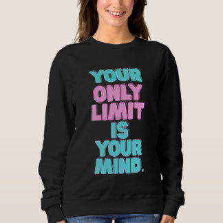 Motivational Quotes -Your Only Limit Is Your Mind Sweatshirt
